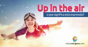 O Que Significa a Expressão "Up In The Air" Em Inglês?