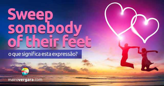 Sweep Someone Off Their Feet - O Que Significa esta Expressão?