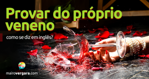 Como Se Diz "Provar do Próprio Veneno" em Inglês?