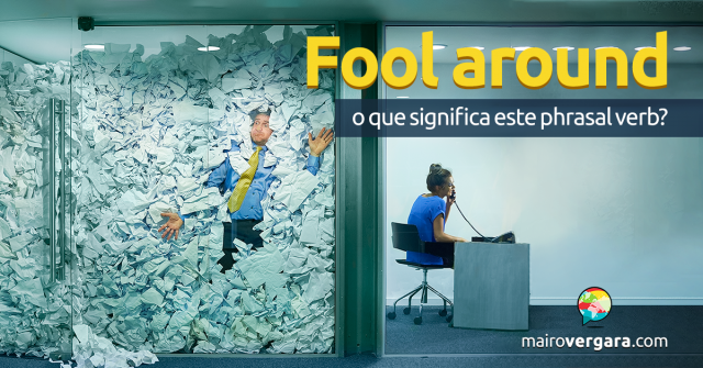 Fool Around | O Que Significa Este Phrasal Verb?