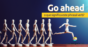 Go Ahead | O Que Significa Este Phrasal Verb?