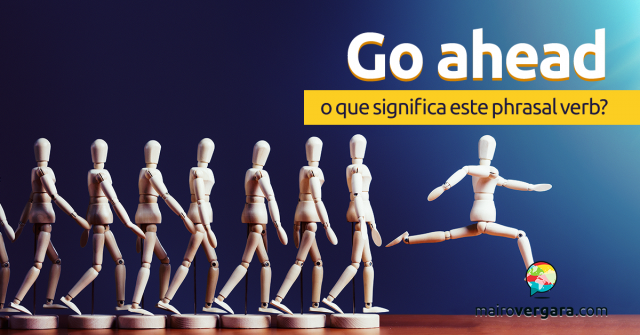 Go Ahead | O Que Significa Este Phrasal Verb?