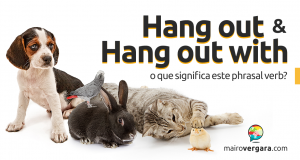 Hang Out/Hang out with | O Que Significa Este Phrasal Verb?