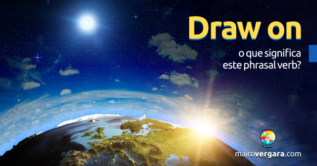 Draw On | O Que Significa Este Phrasal Verb?