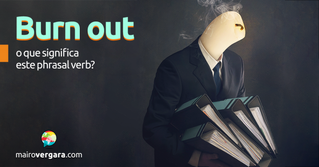 Burn Out | O Que Significa Este Phrasal verb?