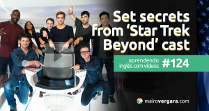 Aprendendo Inglês Com Vídeos #124: Set Secrets From the ‘Star Trek Beyond’ Cast