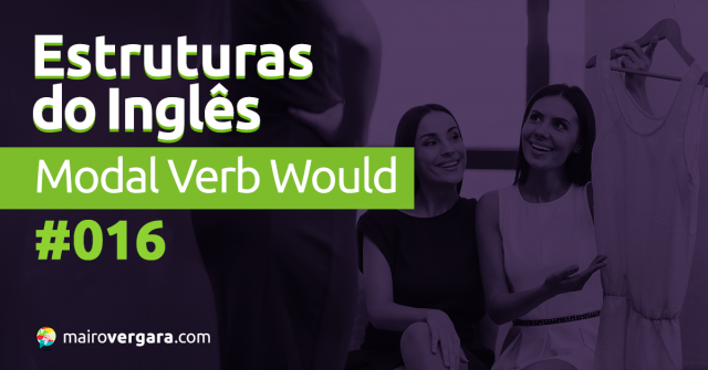 Estruturas do Inglês #016: Modal Verb Would