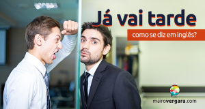 Como Se Diz "Já Vai Tarde" em Inglês?
