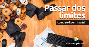 Como Se Diz "Passar dos Limites" em Inglês?