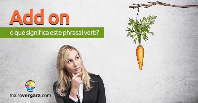 Add On| O Que Significa Este Phrasal Verb?