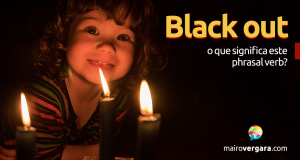 Black Out| O Que Significa Este Phrasal verb?