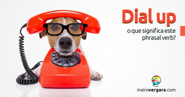 Dial Up | O Que Significa Este Phrasal Verb?