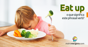 Eat Up | O Que Significa Este Phrasal Verb?