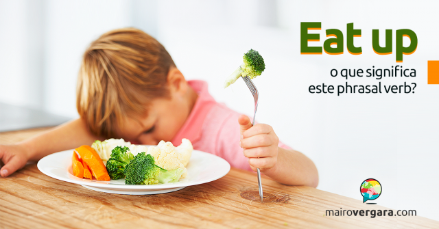 Eat Up | O Que Significa Este Phrasal Verb?