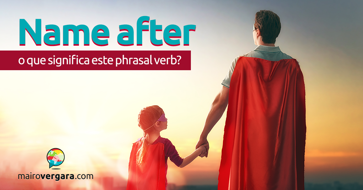 Name After  O Que Significa Este Phrasal Verb?