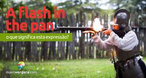 A Flash in The Pan | O Que Significa Esta Expressão?