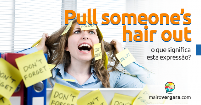 Pull Someone's Hair Out | O Que Significa Esta Expressão?
