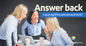 Answer Back | O Que Significa Este Phrasal Verb?