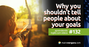 Aprendendo Inglês Com Vídeos #132: Why You Shouldn't Tell People About Your Goals