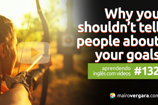 Aprendendo Inglês Com Vídeos #132: Why You Shouldn't Tell People About Your Goals