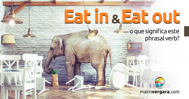 Eat In / Eat Out | O Que Significam Estes Phrasal Verbs?