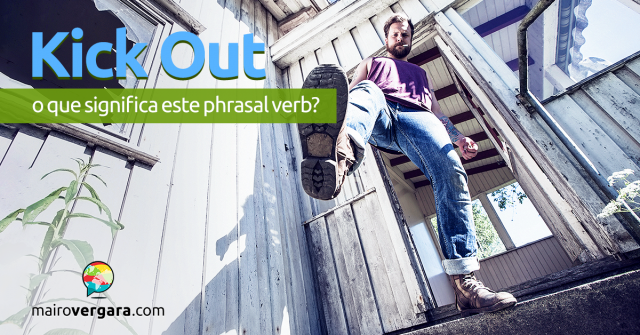 Kick Out | O Que Significa Este Phrasal Verb?