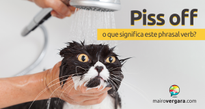 Piss Off | O Que Significa Este Phrasal Verb?