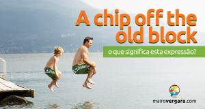 A Chip off The Old Block | O Que Significa Esta Expressão?