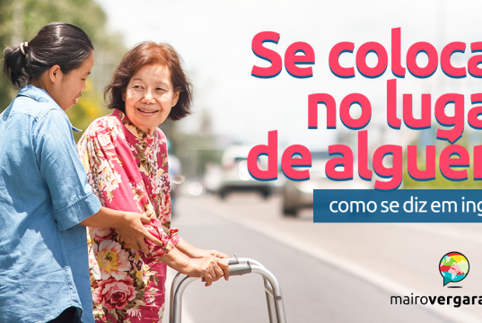 Como Se Diz "Se Colocar no Lugar de Alguém" em Inglês?