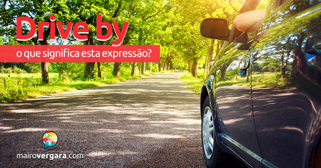 Drive By | O Que Significa Este Phrasal Verb?