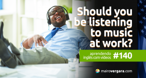Aprendendo Inglês Com Vídeos #140: Should You Be Listening To Music At Work?