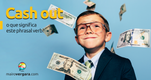 Cash Out | O Que Significa Este Phrasal Verb?