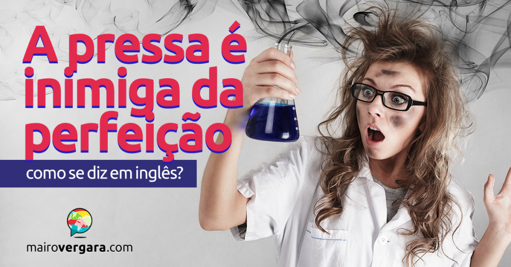 O Que Significa A Pressa é Inimiga Da Perfeição