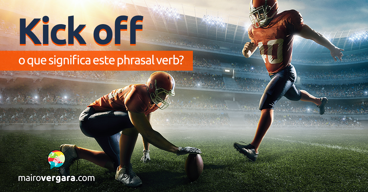 Kick Off  O Que Significa Este Phrasal Verb?