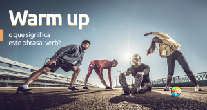 Warm Up | O Que Significa Este Phrasal Verb?