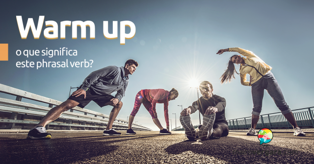 Warm Up | O Que Significa Este Phrasal Verb?