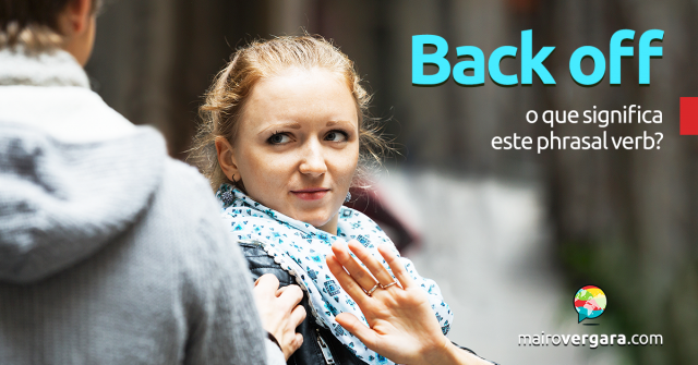 Back Off | O Que Significa Este Phrasal Verb?