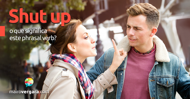 Shut Up | O Que Significa Este Phrasal Verb?