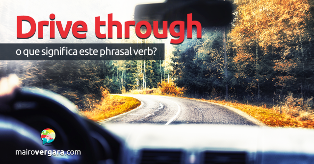 Drive Through | O Que Significa Este Phrasal Verb?