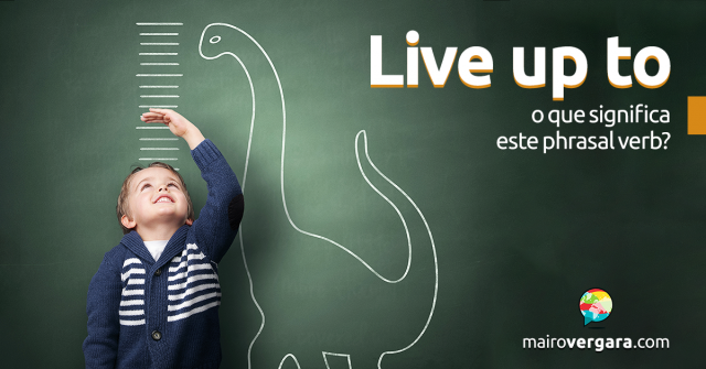 Live Up To | O Que Significa Este Phrasal Verb?