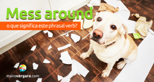Mess Around | O Que Significa Este Phrasal Verb?