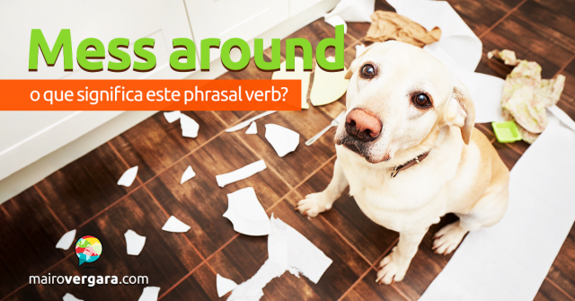 Mess Around | O Que Significa Este Phrasal Verb?