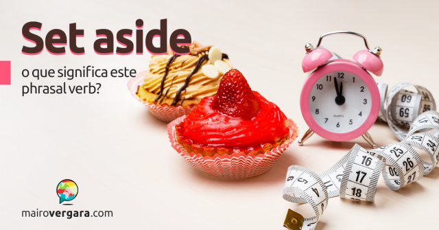 Set Aside | O Que Significa Este Phrasal Verb?