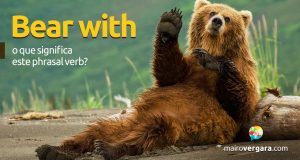 Bear With | O que significa este phrasal verb?