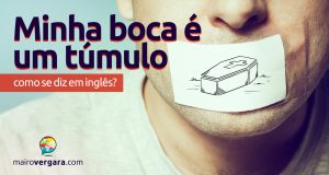 Como se diz "Minha Boca é um Túmulo" em inglês?