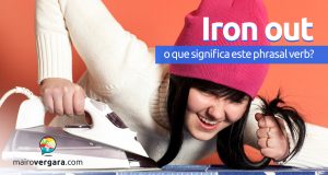 Iron Out | O que significa este phrasal verb?