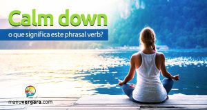 Calm Down | O que significa este phrasal verb?