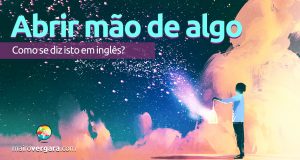 2Como se diz "Abrir Mão de Algo" em inglês?