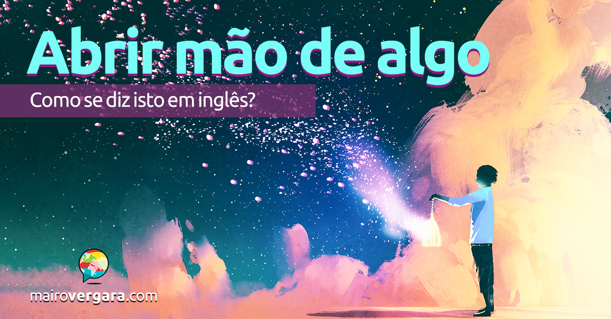 Como se diz Abrir Mão de Algo em inglês?