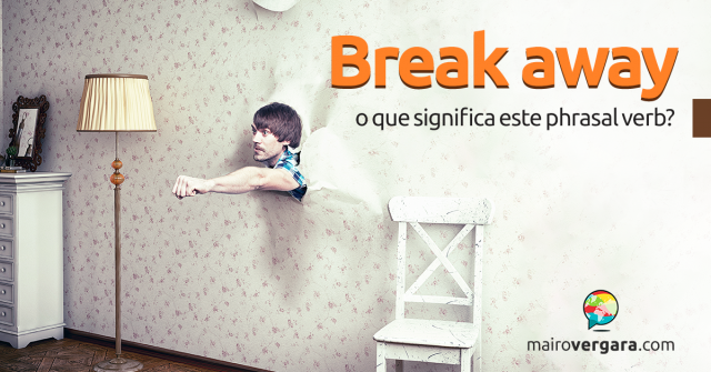 Break Away | O Que Significa Este Phrasal Verb?
